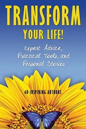 Transform Your Life!: Expert Advice, Practical Tools, and Personal Stories